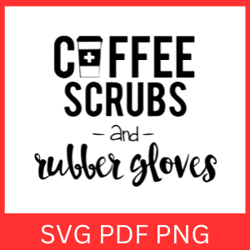 Coffee Scrubs And Rubber Gloves Svg, Nurse Life SVG,Rubber Gloves SVG, Scrubs Svg,Nurse Svg,Nurse Quote Svg,Nurse Saying