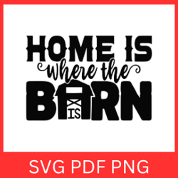 home is where the barn is svg, home svg, barn svg, farm life svg, farming svg, farm svg, farmhouse svg, farm sign svg