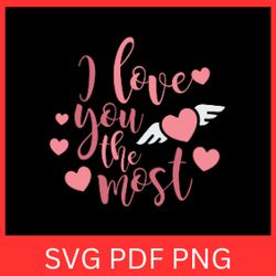 I Love You The Most Svg, I Love You SVG, Love Svg, Love you Svg, Love You More SVG, Valentine's Day Svg