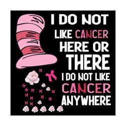 I Do Not Like Cancer Here Or There I Do Not Like Cancer Anywhere Svg, Trending Svg, Dr Seuss Svg, Thing Svg, Cat In Hat