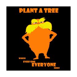 Plant A Tree Which Everyone Needs Svg, Dr Seuss Svg, Planting Tree Sv,g The Lorax Svg, Dr Seuss Lorax, Lorax Svg