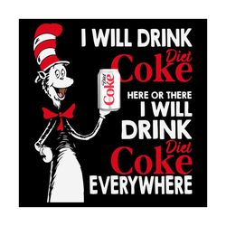 I Will Drink Die Coke Here Or There Svg, Trending Svg, Dr Seuss Svg, Thing Svg, Cat In Hat Svg, Catinthehat Svg