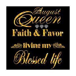August Queen Faith And Favor Living My Blessed Life Svg, Birthday Svg, August Queen Svg, August Gift, August Shirt, Quee