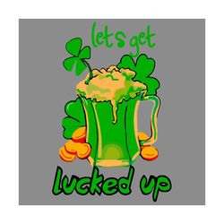 Lets Get Lucked Up Svg, Patrick Svg, St Patrick Day Svg, St Patrick Svg, St Patrick Day 2021, Irish Svg, Clover Svg, Sha