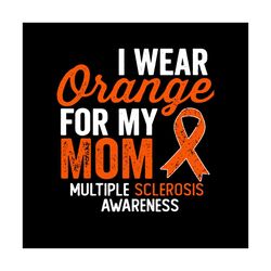 I Wear Orange For My Mom Multiple Sclerosis Svg, Trending Svg, Multiple Sclerosis Svg, Ms Awareness Svg, Ms Warrior Svg,