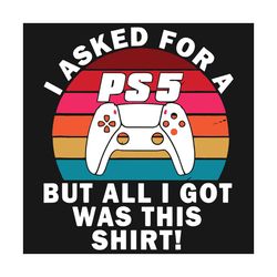 I Asked For A Ps5 But All I Got Was This Shirt Svg, Trending Svg, Ps5 Svg, Game Svg, Gamer Svg, Ps5 Lovers Svg, Ps5 Gift