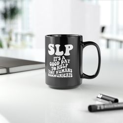 SLP Coffee Mug Its a great day to help tiny humans communicate mug speech therapist mug
