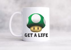GET A LIFE Mug Mushroom, Mario, Fun Gift, Coffee Mug, Teenager, Young Adult Mug, Personalized Game Mug
