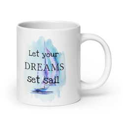 Let Your Dreams Set Sail Mug - 3 sizes - watercolor graphic - For Dreamers and Sailors - Sailboat Art