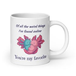 Of all the weird things Ive found online youre my favorite twin axolotl mug - 3 sizes - sturdy ceramic