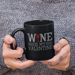 Wine is My Valentine, Wine Mug, Wine Lover Gift, Wine Gifts