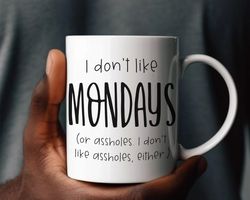 I Dont Like Mondays Or Assholes mug - funny mug, funny work mug, funny office gift
