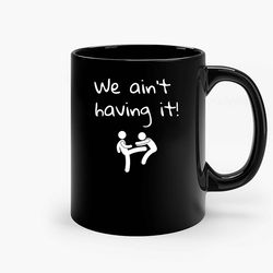 We Aint Having It 01 Ceramic Mug, Funny Coffee Mug, Custom Coffee Mug