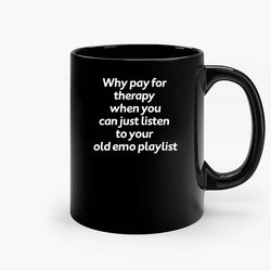 why pay for therapy when you can just listen to your old emo playlist ceramic mug, funny coffee mug, custom coffee mug