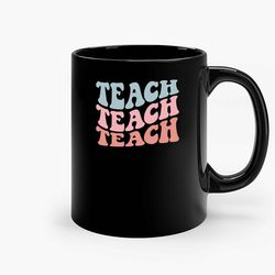 Teacher Teach Teach Ceramic Black Mug, Funny Gift Mug, Gift For Her, Gift For Him