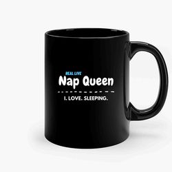 Real Live Nap Queen I Love Sleeping Ceramic Mug, Funny Coffee Mug, Birthday Gift Mug