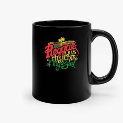 Reggae Is The Rhythm Of My Soul Ceramic Mug, Funny Coffee Mug, Birthday Gift Mug