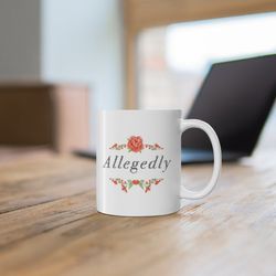 Allegedly Mug, Funny Saying 11oz Coffee Mugs for Women, Sarcasm Quote Coffee Cup