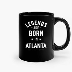Legends Are Born In Atlanta Ceramic Mugs, Funny Mug, Gift for Him, Gift for Mom, Best Friend gift