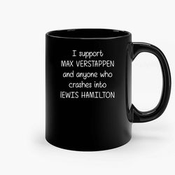 I Support Max Verstappen And Anyone Who Crashes Into Lewis Hamilton Ceramic Mug, Funny Coffee Mug, Game Quote Mug