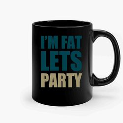 Im Fat Lets Party Ceramic Mug, Funny Coffee Mug, Game Quote Mug, Gift For Her, Gifts For Him