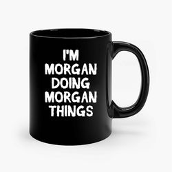 Im Morgan Doing Morgan Things Ceramic Mug, Funny Coffee Mug, Game Quote Mug, Gift For Her, Gifts For Him