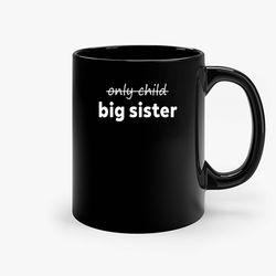 only child big sister ceramic mug, funny coffee mug, gift mug