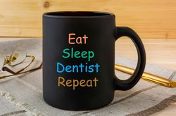Eat, Sleep, Dentist, Repeat Mug, Funny Dentist Mug