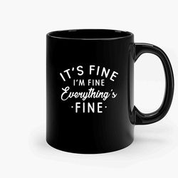 Its Fine Im Fine Everythings Fine 5 Ceramic Mug, Funny Coffee Mug, Quote Mug, Gift For Her, Gifts For Him