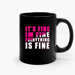 Its Fine Im Fine Everythings Fine 7 Ceramic Mug, Funny Coffee Mug, Quote Mug, Gift For Her, Gifts For Him