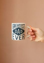 Greatest Dad Ever Mug, Gift For Dad, Fathers Day Gift, 11Oz Coffee Mug