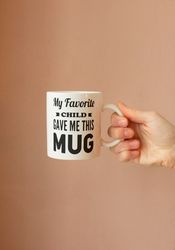 My Favourite Child Gave Me This Mug, Funny Mug, Gift For Mum, Gift For Dad, Coffee Mug, Funny Gift