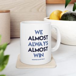 Memphis Grizzlies We Almost Always Almost Win Basketball Mug, White Glossy Mug, Perfect Gift Idea Funny NBA Gift