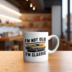 Im Not Old Im Classic Mug, Funny Birthday Gift Mug