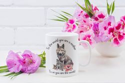 Wolf Mug, Wolf Mug For Mom, Mother Day Mug, Wolf Mom Quote Coffee Mug , Mother Tea Cup, Wolf Dog Lovers Gift, Mothers