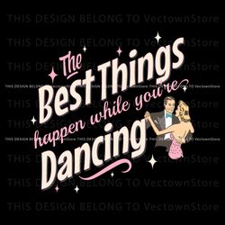 The Best Things Happen While You Are Dancing SVG Download, Trending Digital File