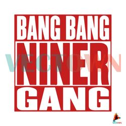 Bang Bang Niner Gang Svg Digital File, San Francisco 49ers Svg 1 Best Graphic Designs File
