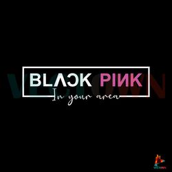 Black Pink In Your Area SVG Korean Kpop Band SVG Digital File Best Graphic Designs File