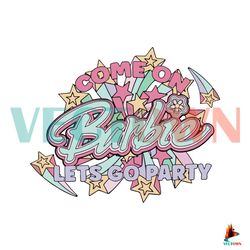 Come On Barbie Lets Go Party SVG Barbie Party SVG Files Best Graphic Designs File