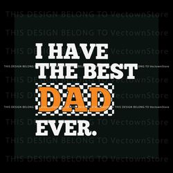 I Have The Best Dad Ever Checkerboard Fathers Day SVG File Best Graphic Designs File