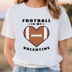 American Football Is My Valentine Day Funny Quote T-Shirt