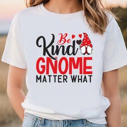 Be Kind Gnome Matter What T-shirt