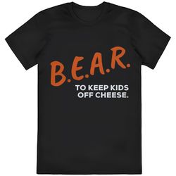 Bear To Keep Kids Off Cheese Chicago Bears T-Shirt, Bear Dare...