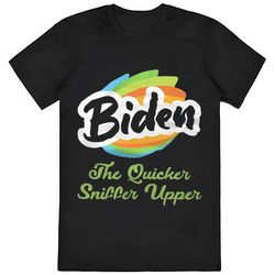 Biden The Quicker Sniffer Upper T-shirt
