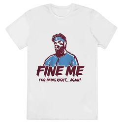 Bryce Harper Fine Me For Being Right Again Shirt