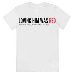 Loving Him Was Red Probably Shirt, Taylors Boyfriend Shirt...