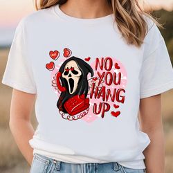 No You Hang Up Scream Valentines Day Shirt