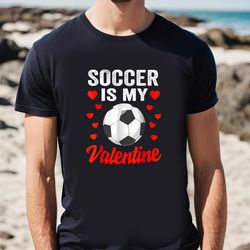 Soccer Is My Valentine Funny Valentines Day Soccer T-Shirt