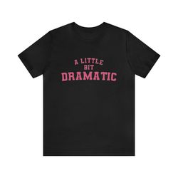 A Little Bit Dramatic - Funny Shirts, Parody Tees, Y2k, Funny Y2k, Dramatic, Gen Z Tees, Funny Gift Tee, Funny Dramatic