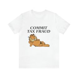 commit tax fraud garfield shirt - funny t-shirts, gag gifts, meme shirts, parody gifts, funny garfield meme and more